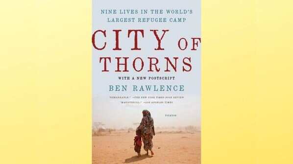 City of Thorns: Nine Lives in the World’s Largest Refugee Camp by Ben Rawlence