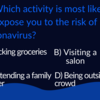 ​Which activity is most likely to expose you to the risk of coronavirus?