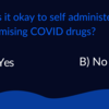 ​Is it okay to self administer promising COVID drugs?