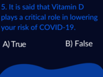 ​It is said that Vitamin D plays a critical role in lowering your risk of COVID-19