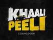 Khaali Peeli - Official Teaser