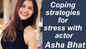 Coping strategies for stress with actor Asha Bhat