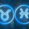 Taurus and Pisces