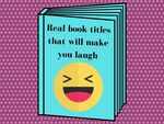 ​Here are some real book titles that will make you laugh