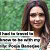 Article image for: I had to travel to Lucknow to be with my family: <i class="tbold">pooja banerjee</i>