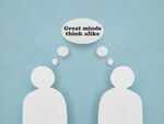 ​Great minds think alike
