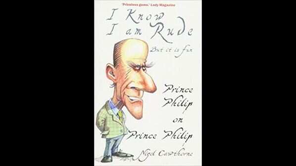 'Prince Philip: I Know I Am Rude: Prince Philip on Prince Philip' by Nigel Cawthorne