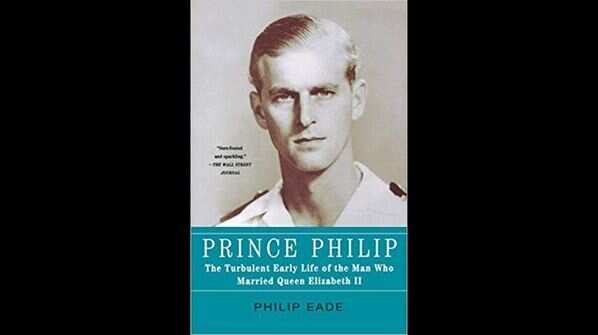 ‘Prince Philip: The Turbulent Early Life of the Man Who Married Queen Elizabeth II’ by Philip Eade