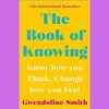 'The Book of Knowing: Know How You Think, Change How You Feel' by Gwendoline Smith