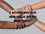 ​5 authors who have been called out for being “racist”