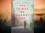 ​'The Things We Cannot Say' by Kelly Rimmer