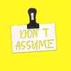 ​Never assume