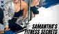 Samantha's fitness secrets revealed