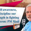 Article image for: Self-awareness, discipline our strength in fighting Omicron: PM Modi