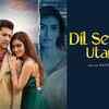 Article image for: Check Out New Hindi Song Music Video - 'Dil Se Utar Gaye' Sung By Raj Barman Featuring Paras Arora, <i class="tbold">manmeet kaur</i> And Shubham Matta