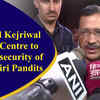 Article image for: Arvind Kejriwal urges Centre to ensure security of Kashmiri Pandits