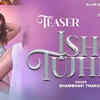 Article image for: Check Out Latest Hindi Video Song 'Ishq Tujhe' Teaser Sung By <i class="tbold">shambhavi</i> Thakur