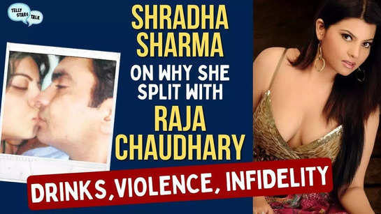 Shraddha Sharma: I couldn't take Raja Chaudhary's alcohol, violence and affair