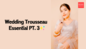 Wedding Trousseau Essentials Part 3