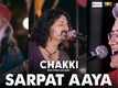 Chakki | Song - Sarpat Aaya