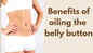 Benefits of oiling the belly button