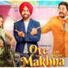 ​'Oye Makhna' - Punjabi