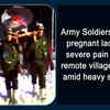 Article image for: Army Soldiers rescue pregnant lady with severe pain from a remote village at LoC amid heavy snowfall