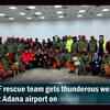 Article image for: NDRF rescue team gets thunderous see off at Adana airport returning from Turkey