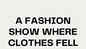 A fashion show where clothes fell apart