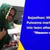 Article image for: Rajasthan: Widows of Pulwama martyrs burst into tears after alleged “House arrest”
