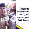 Article image for: Ready for any situation in Talwandi Sabo; people of Punjab want peace: DGP <i class="tbold">Gaurav Yadav</i>