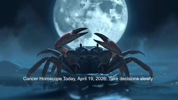 Cancer Horoscope Today, April 19, 2026: Take decisions slowly