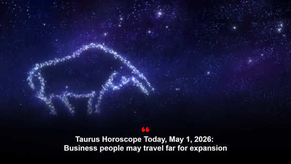 Taurus Horoscope Today, May 1, 2026: Business people may travel far for expansion
