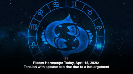 Pisces Horoscope Today, April 18, 2026: Tension with spouse can rise due to a hot argument