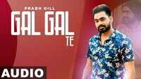Latest Punjabi Song 'Gal Gal Te' (Lyrical) Sung By Prabh Gill 
