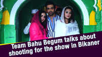 Team 'Bahu Begum' talks about shooting for the show in Bikaner 