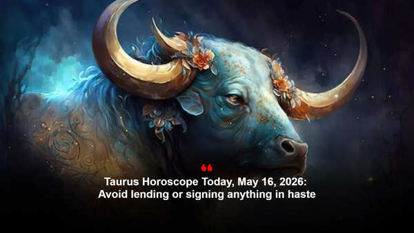 Taurus Horoscope Today, May 16, 2026: Avoid lending or signing anything in haste