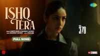 Article 370 | Song - Ishq Tera (Full Video)