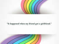 ​"It happened when my friend got a girlfriend."