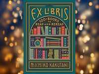 'Ex-Libris: 100 Books To Read and Reread' by <i class="tbold">michiko</i> Kakutani