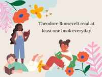 Former President of the US Theodore Roosevelt read at least one book per day!