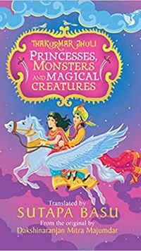 'Thakurmar Jhuli: Princesses, Monsters and Magical Creatures' by <i class="tbold">sutapa</i> Basu