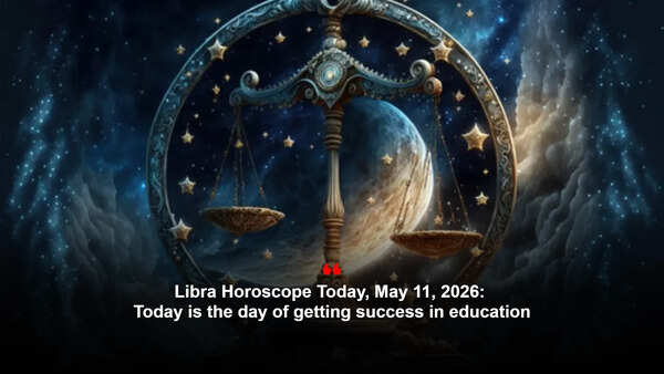 Libra Horoscope Today, May 11, 2026: Today is the day of getting success in education