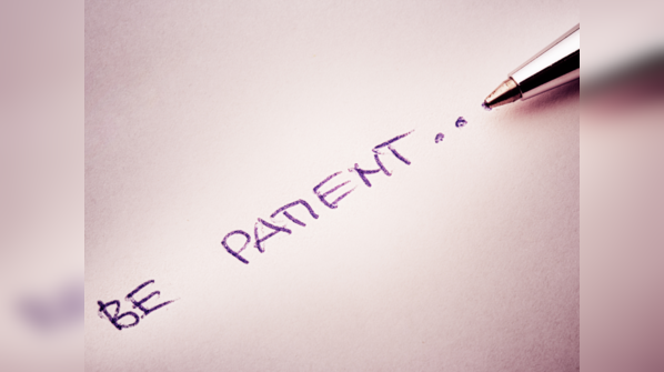 Be patient