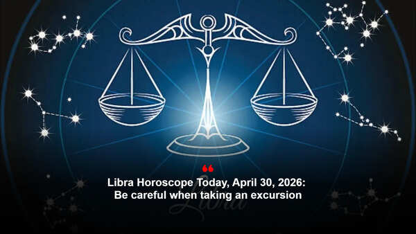 Libra Horoscope Today, April 30, 2026: Be careful when taking an excursion