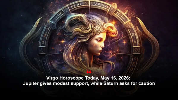 Virgo Horoscope Today, May 16, 2026: Jupiter gives modest support, while Saturn asks for caution