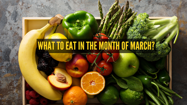 10 food one should essentially eat in the month of March and why