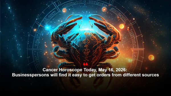 Cancer Horoscope Today, May 16, 2026: Businesspersons will find it easy to get orders from different sources