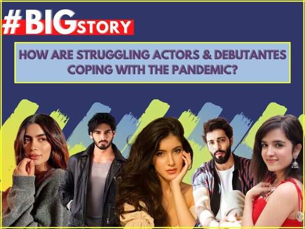 #BigStory: With pandemic hitting the film industry hard, how are struggling actors and debutantes coping up with the sudden break in their yet-to-be-launched careers?