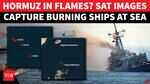 &lsquo;Burning Vessels, Drifting Fire&rsquo;: Hormuz Shipping Lanes EXPLODE After Iran Hits American Warships